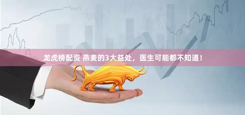 龙虎榜配资 燕麦的3大益处，医生可能都不知道！