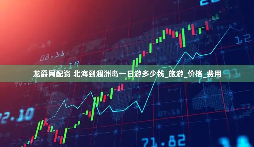 龙爵网配资 北海到涠洲岛一日游多少钱_旅游_价格_费用