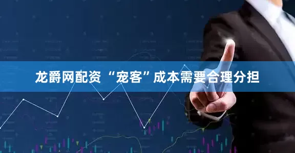 龙爵网配资 “宠客”成本需要合理分担