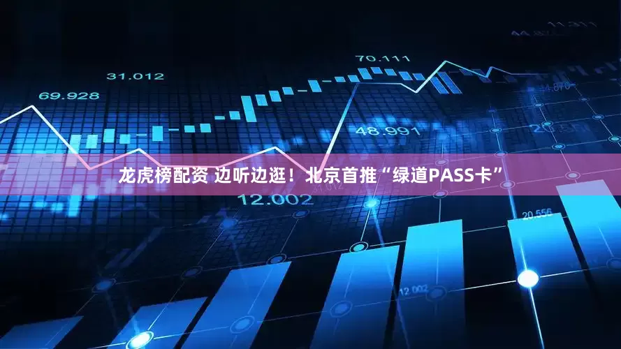 龙虎榜配资 边听边逛！北京首推“绿道PASS卡”